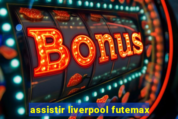 assistir liverpool futemax